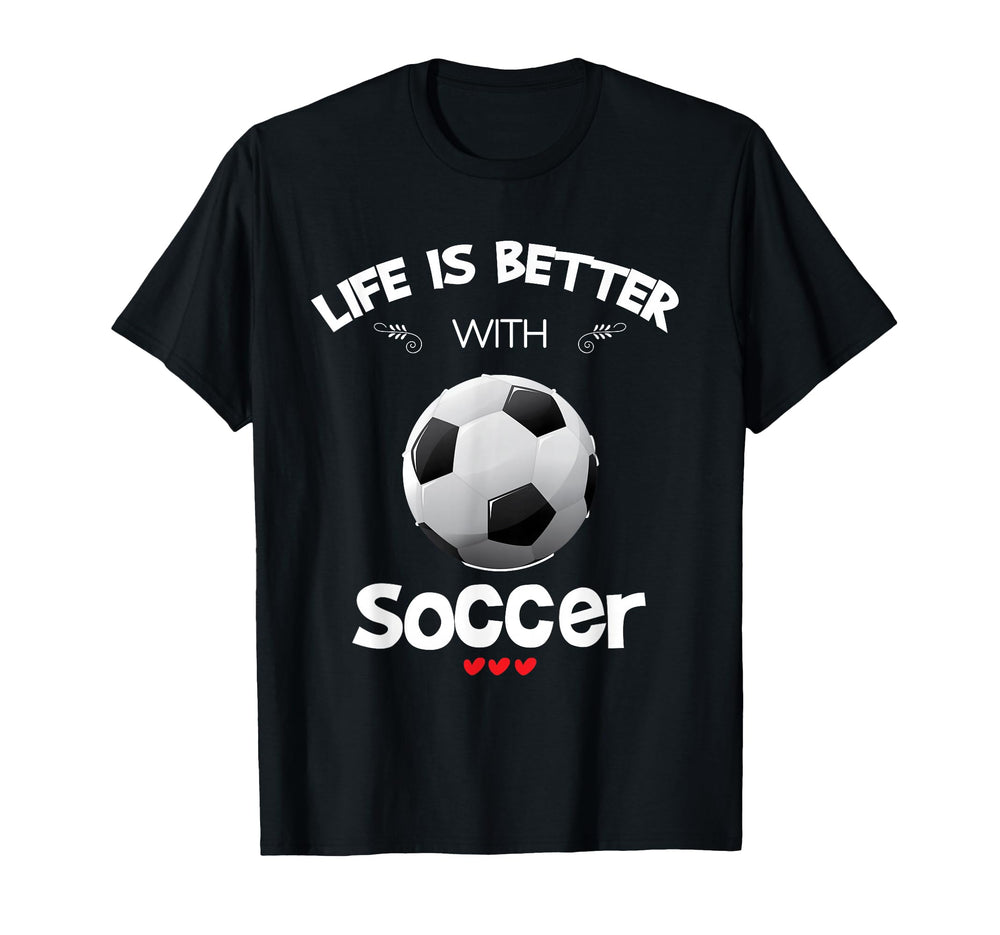 Soccer Lover Life Is Better Soccer T-Shirt - Novelty Apparel Unisex