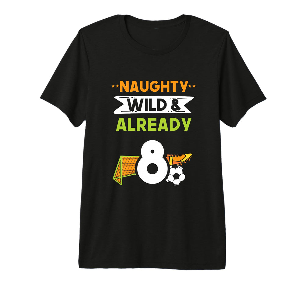 Naughty Wild Already 8 Birthday Soccer Tri T-Shirt - Trendy Graphic Unisex