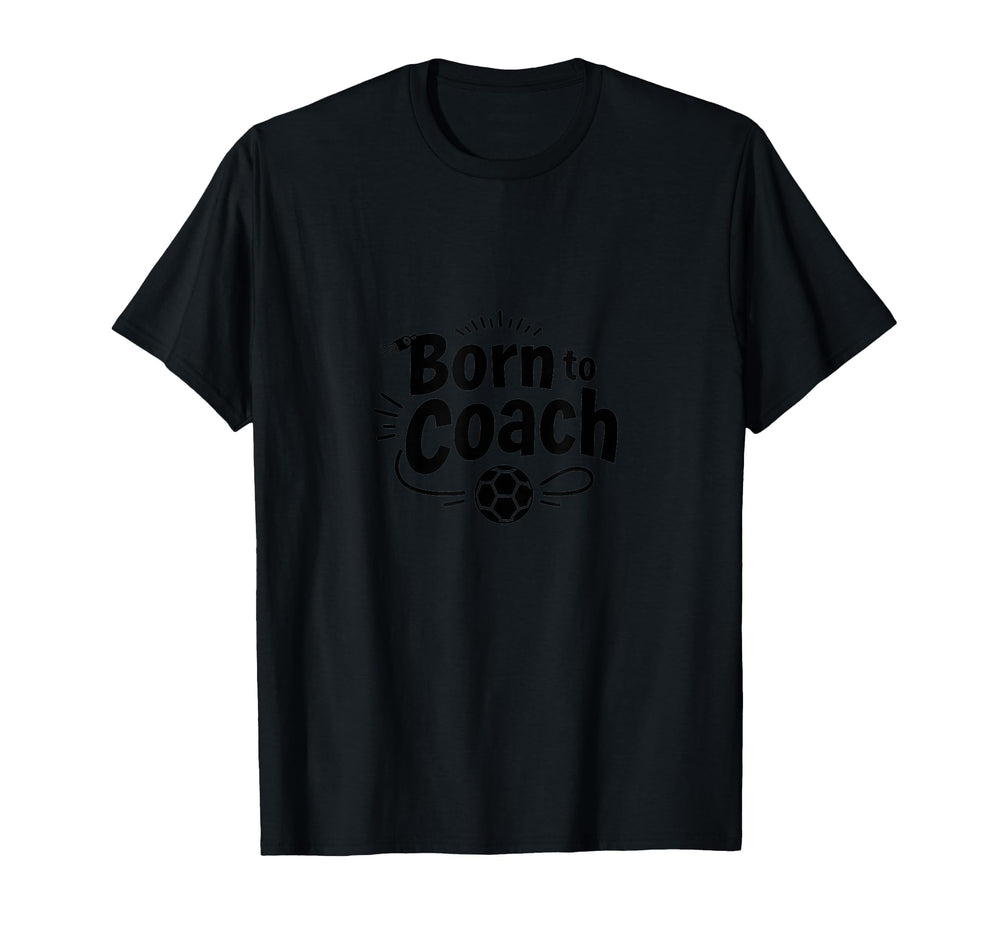 Born To Coach Soccer Inspirational T-Shirt - Novelty Apparel for Adults
