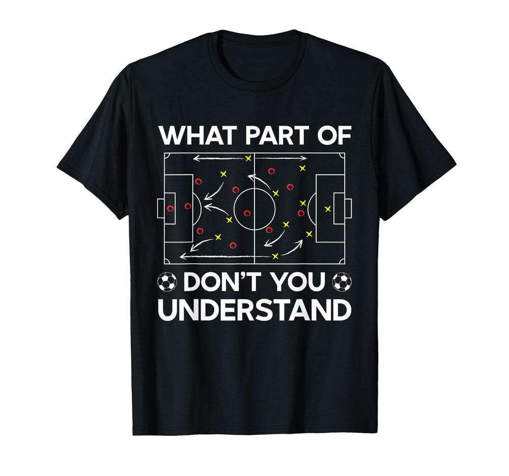 What Part Soccer Dont You Understand Funny T-Shirt - Unique Graphic Unisex