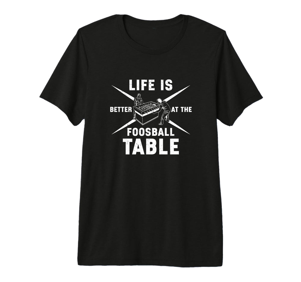 Life Is Better Foosball Table Funny T-Shirt - Novelty Apparel Men Women