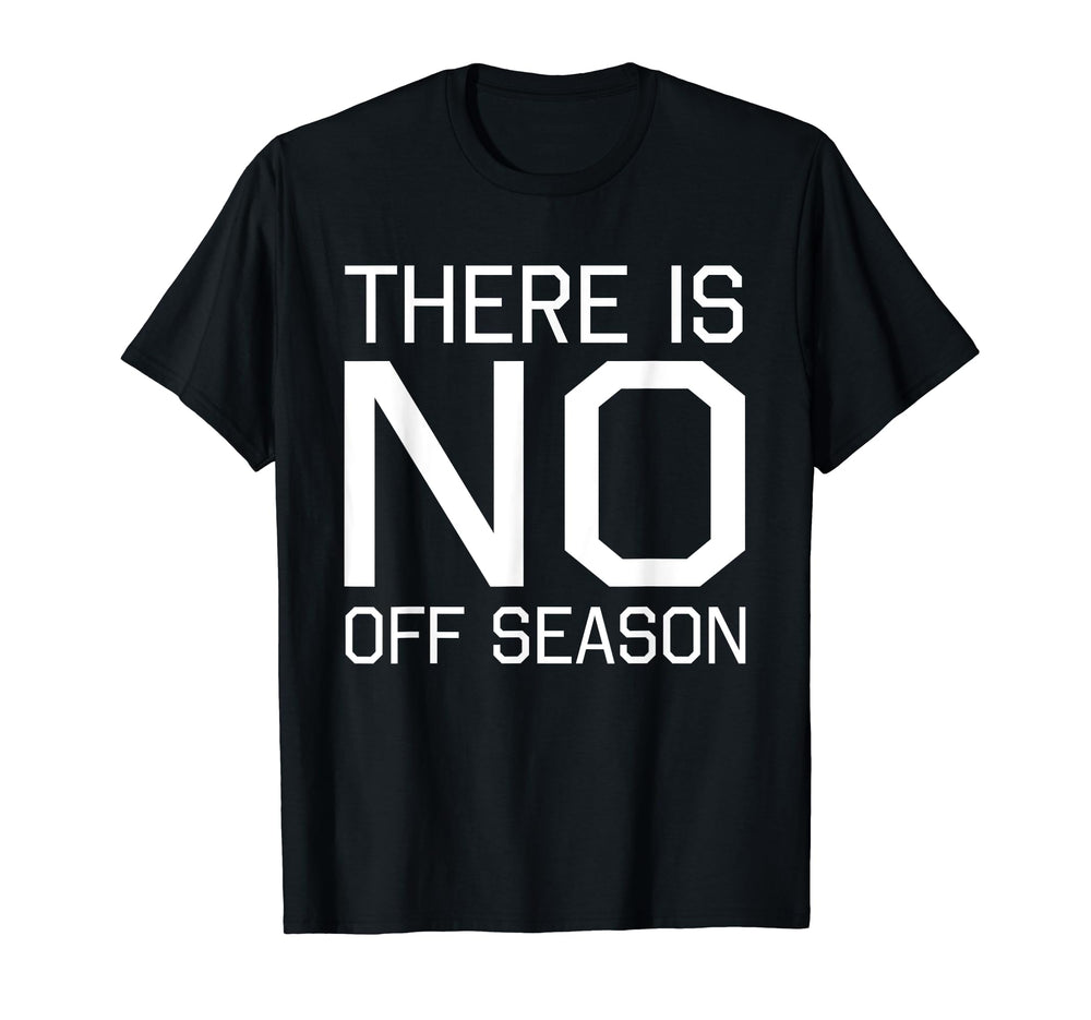 Fan Designed There Is No Off Season T-Shirt - Fun Novelty Design for Adults