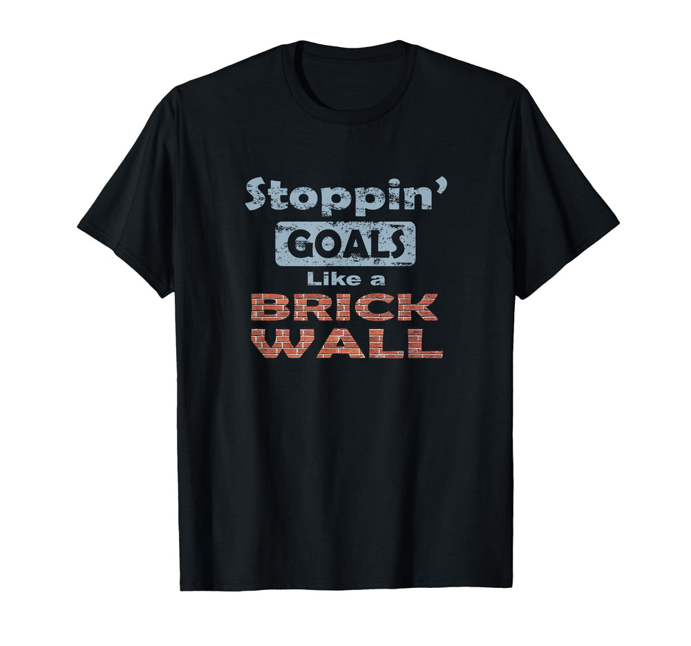 Stoppin Goals Like Brick Wall T-Shirt - Casual Everyday Wear Men Women