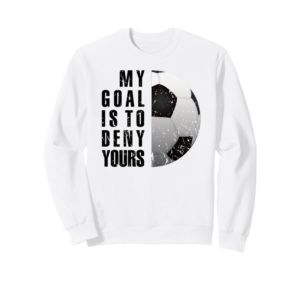 Soccer Goalie My Goal Is To Deny Sweatshirt - Trendy Graphic Men Women