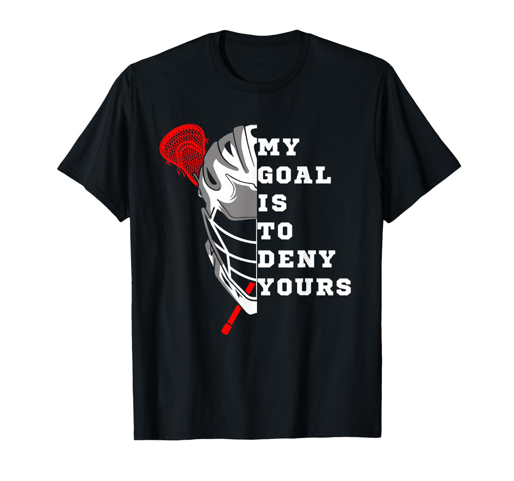 Lacrosse My Goal Is To Deny Yours Lacrosse T-Shirt - Unique Graphic Unisex