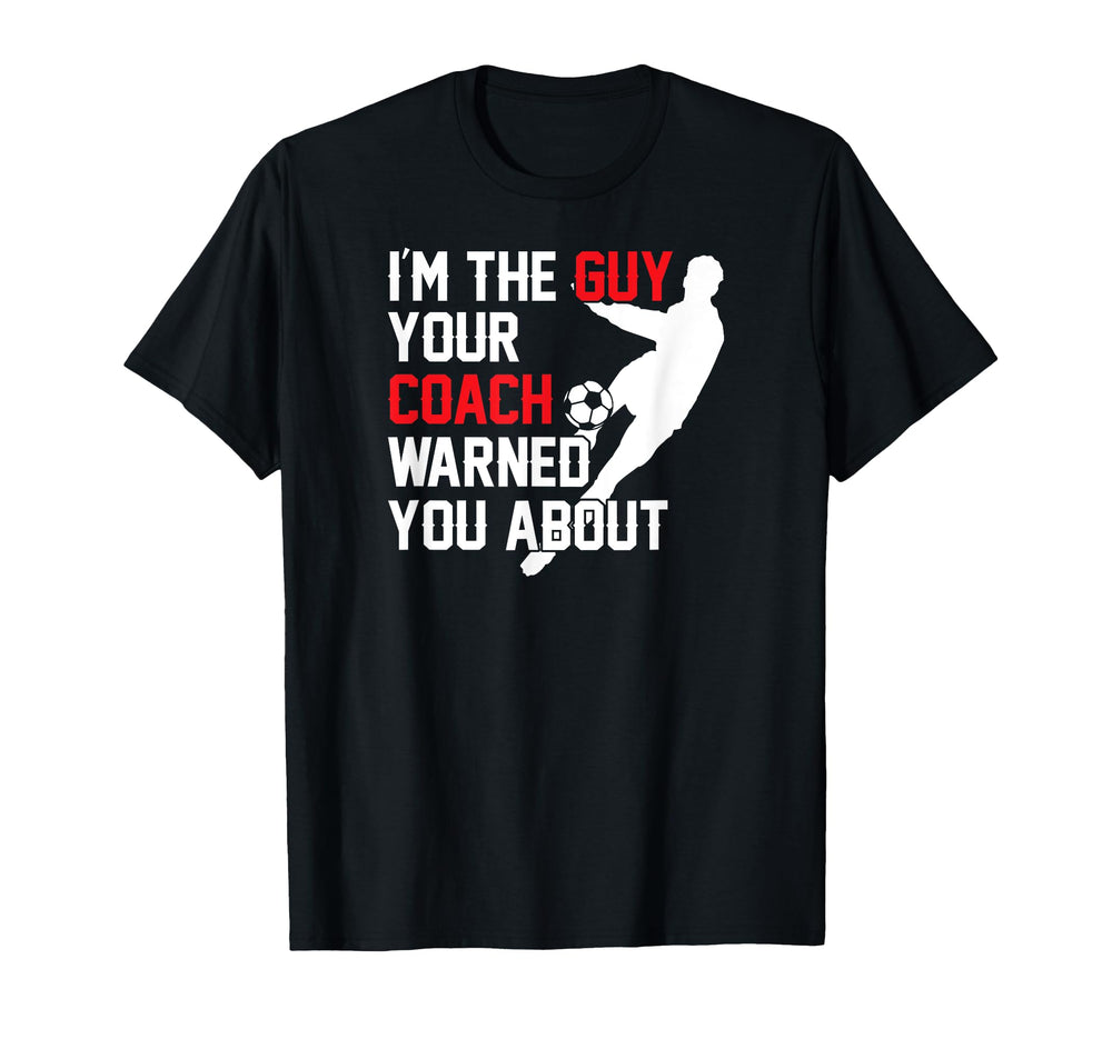Im Guy Your Coach Warned You About T-Shirt - Fun Novelty Design Unisex