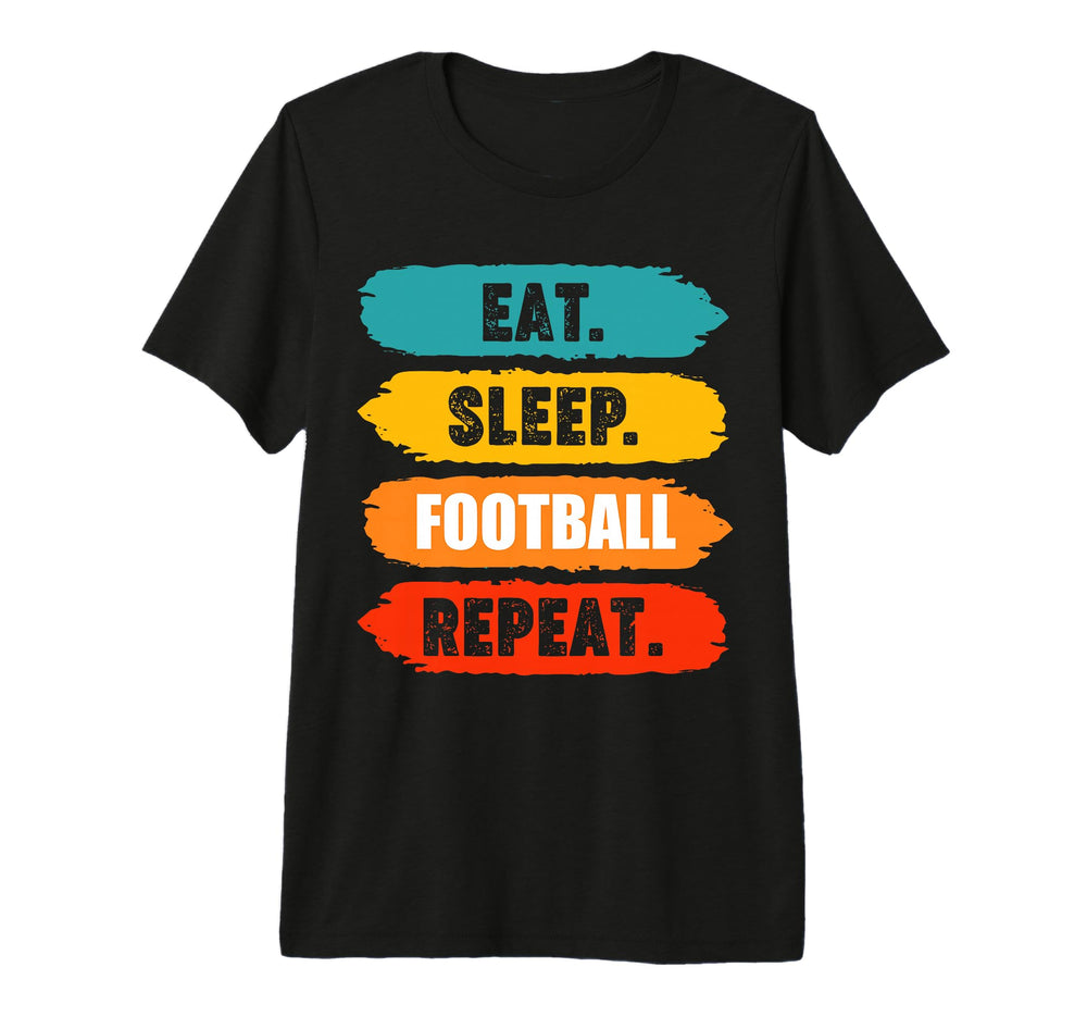 Eat Sleep Football Repeat Funny T-Shirt - Novelty Apparel Men Women