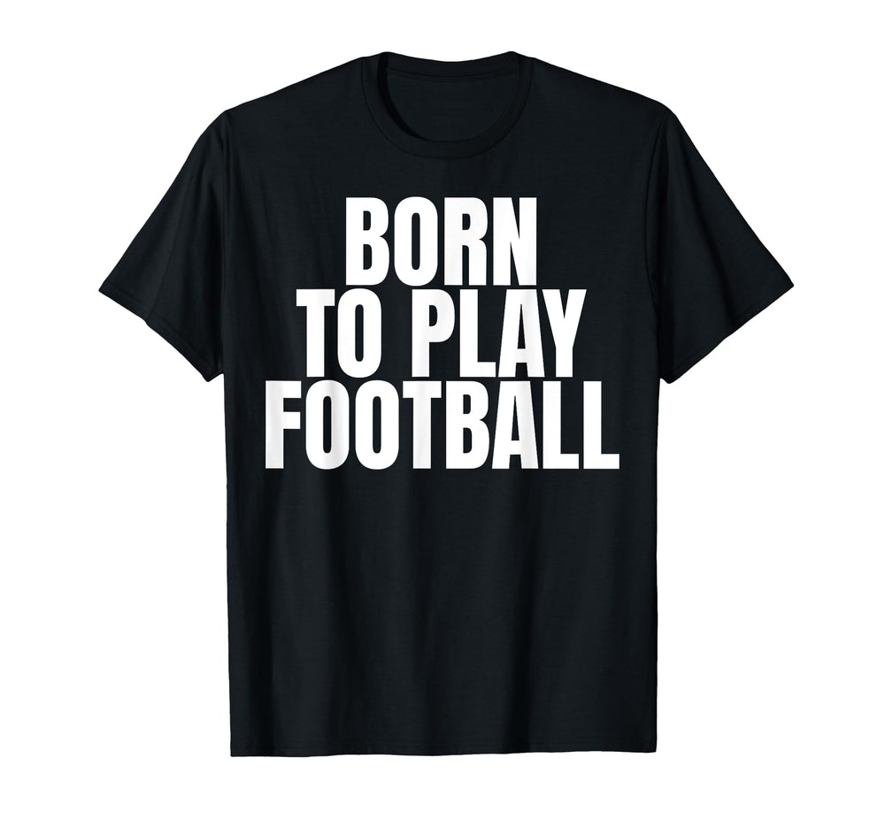 Born To Play Football T-Shirt - Unique Graphic Unisex