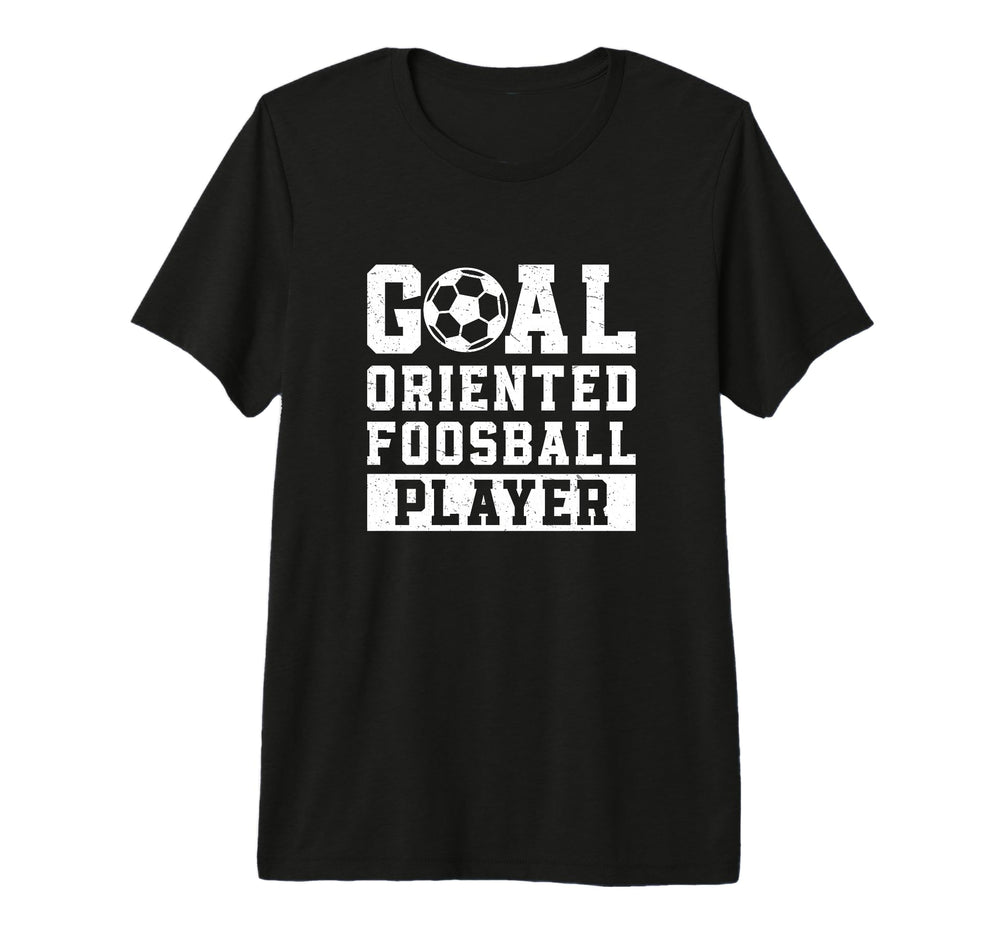 Goal Oriented Foosball Player Funny T-Shirt - Casual Everyday Wear Unisex