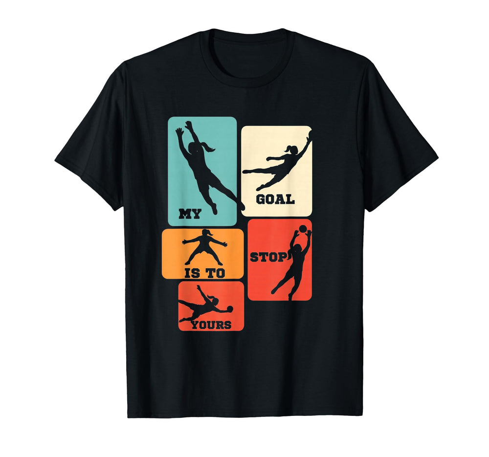 My Goal Is To Stop Yours Soccer Goalie T-Shirt - Unique Graphic Men Women