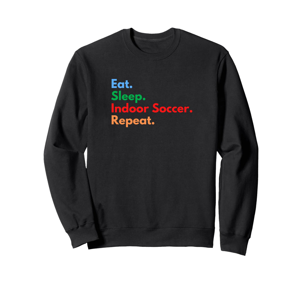 Eat Sleep Indoor Soccer Sweatshirt - Casual Everyday Wear for Adults