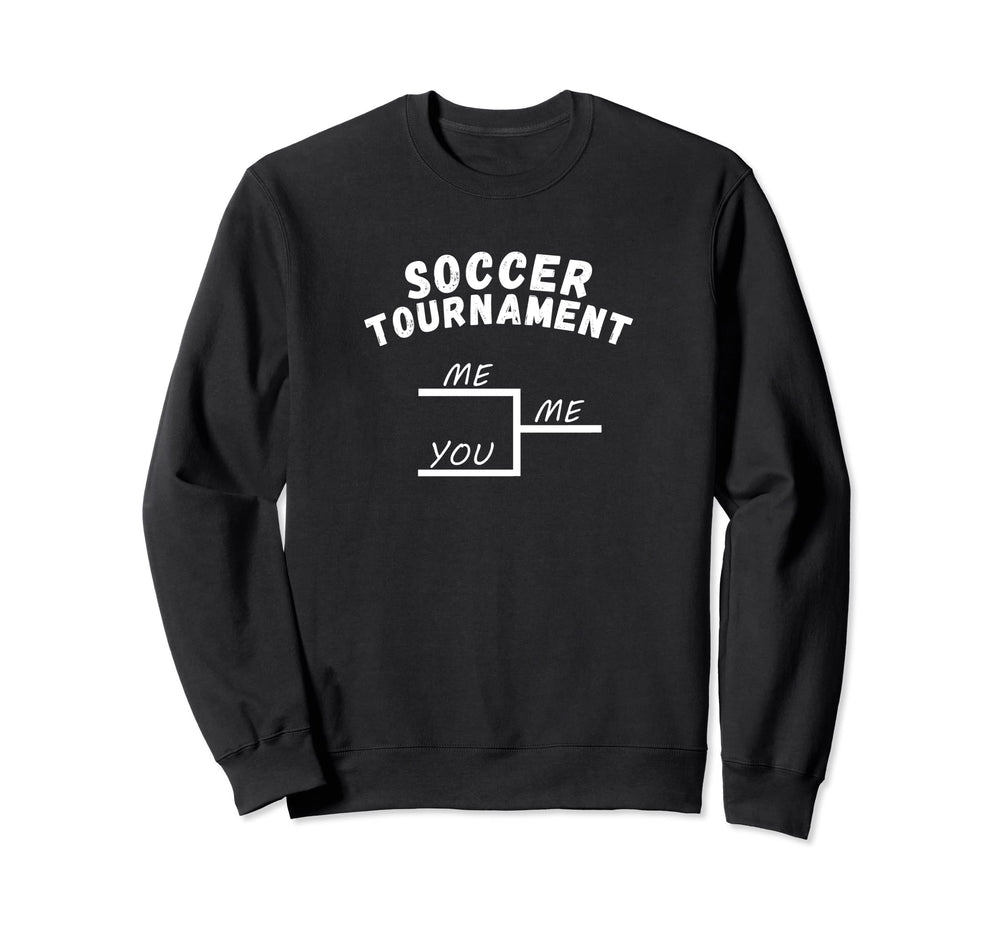 Funny League Soccer Tournament Me You Sweatshirt - Graphic Print Unisex