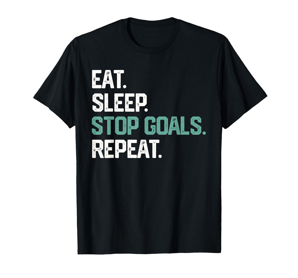 Eat Sleep Stop Goals Repeat Goalie T-Shirt - Novelty Apparel Men Women