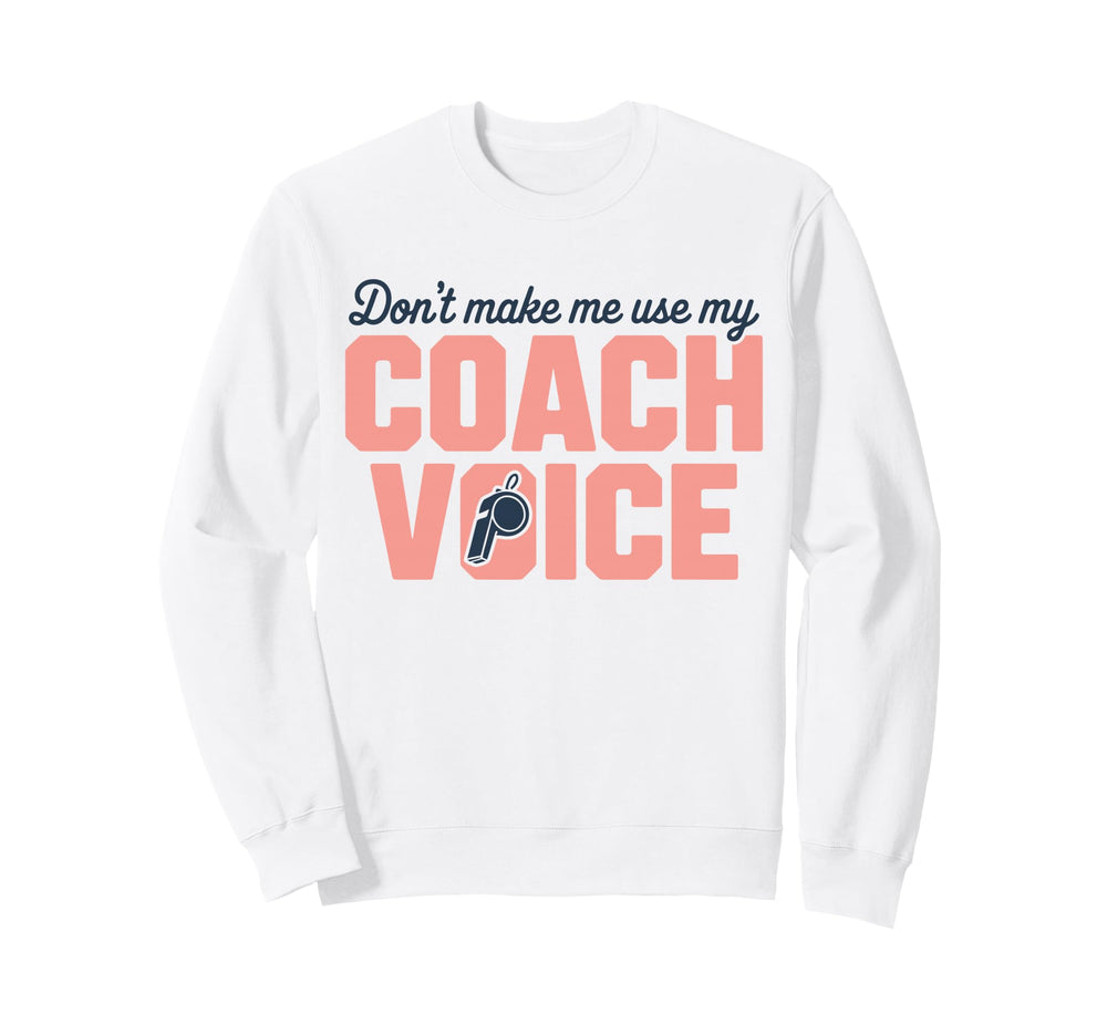 Dont Make Me Use My Coach Voice Funny Sweatshirt - Trendy Graphic Unisex