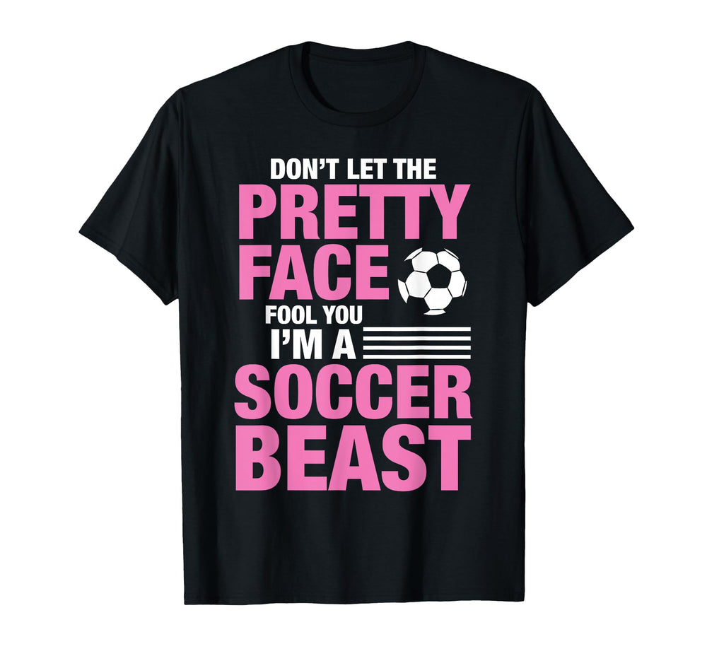 Soccer Beast Funny Dont Let Pretty T-Shirt - Unique Graphic for Adults