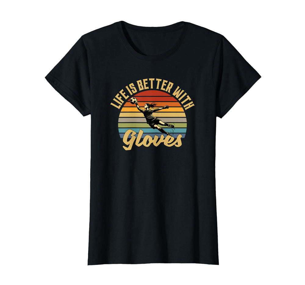 Life Is Better Gloves Goalie T-Shirt - Fun Novelty Design for Adults