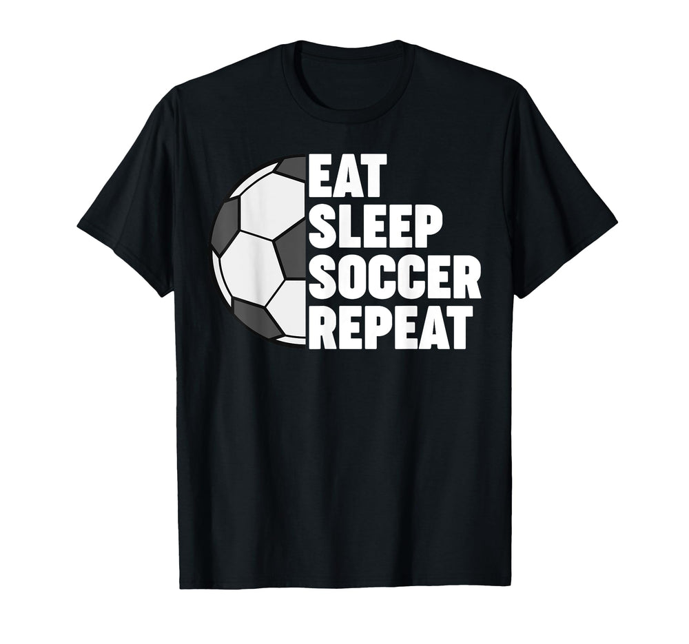 Eat Sleep Soccer Repeat Funny T-Shirt - Novelty Apparel Men Women
