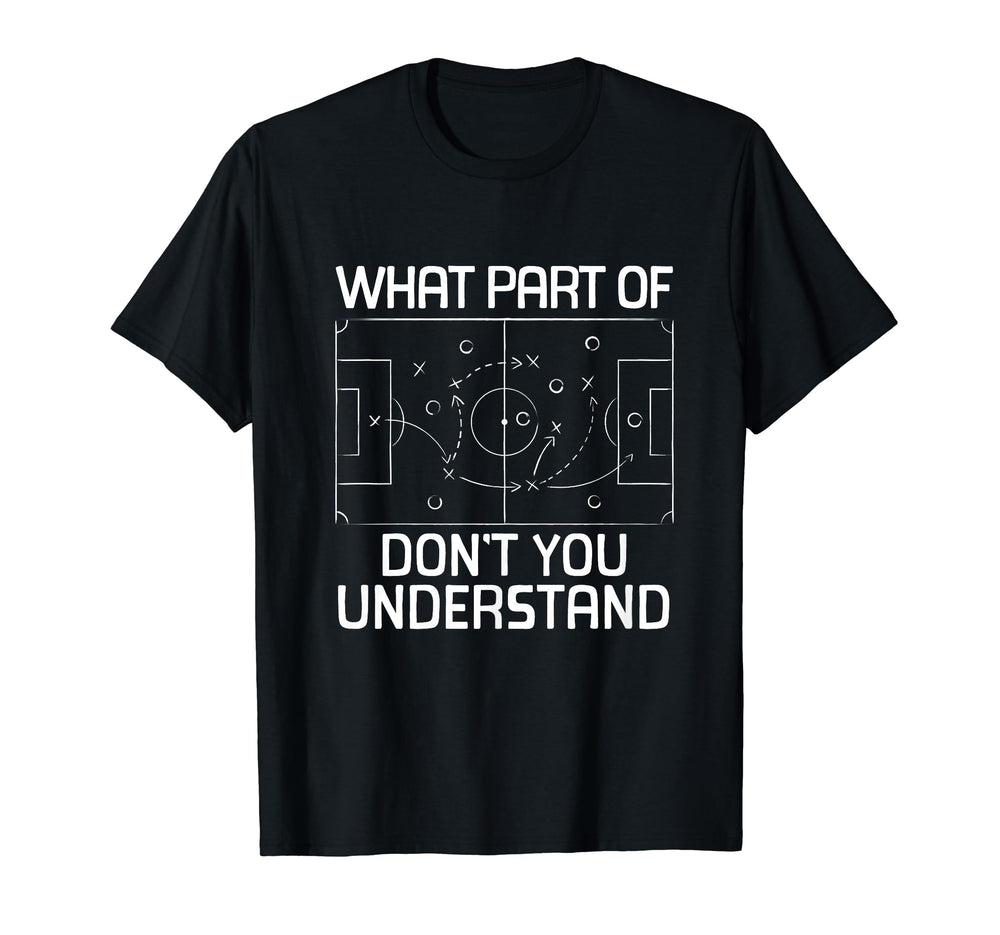What Part Soccer Dont You Understand T-Shirt - Fun Novelty Design Unisex
