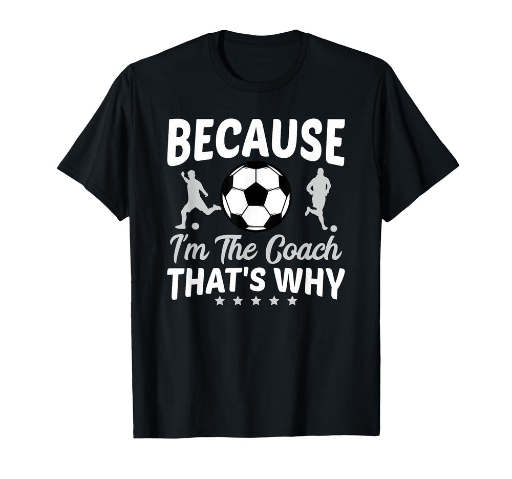 Because Im Coach Thats Why Soccer T-Shirt - Streetwear Style Men Women