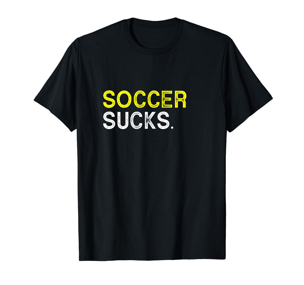 Soccer Playing Sucks Funny Best T-Shirt - Casual Everyday Wear Men Women