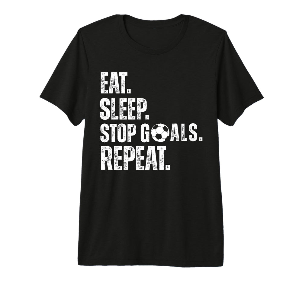 Eat Sleep Stop Goals Repeat Soccer T-Shirt - Custom Art Print Men Women