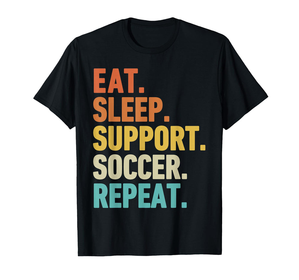 Eat Sleep Support Soccer Repeat T-Shirt - Custom Art Print Unisex