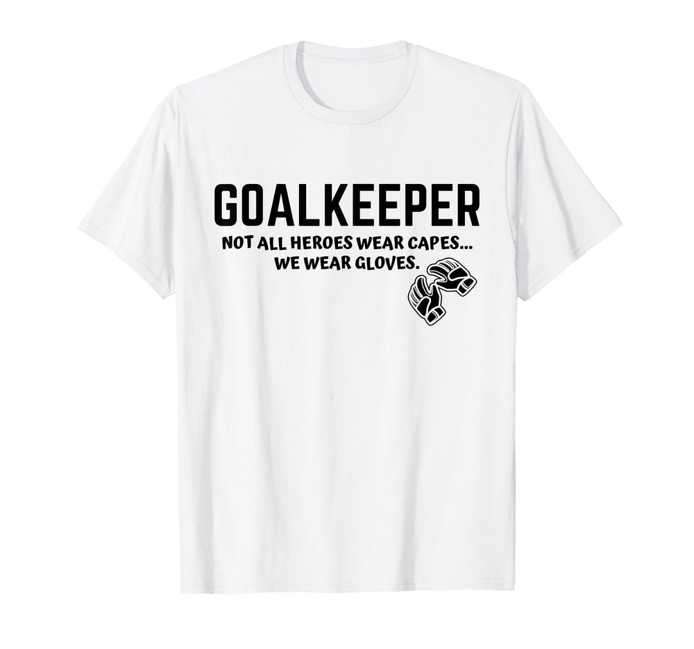 Goalkeeper Heroes Wear Gloves Goalie T-Shirt - Unique Graphic Unisex
