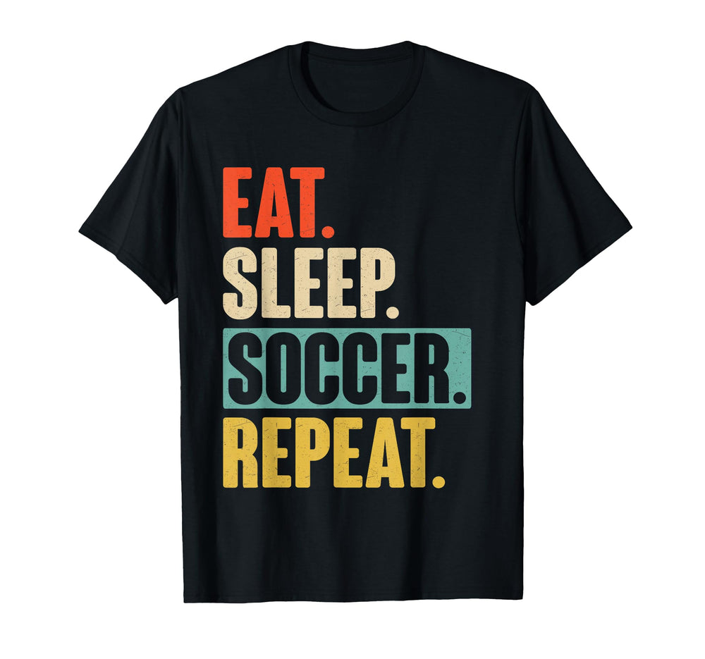 Eat Sleep Soccer Repeat Funny Soccer Gift T-Shirt - Streetwear Style Unisex