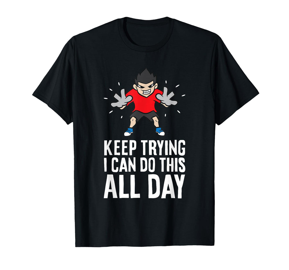 Keep Trying I Can Do This All Day Funny T-Shirt - Unique Graphic Men Women