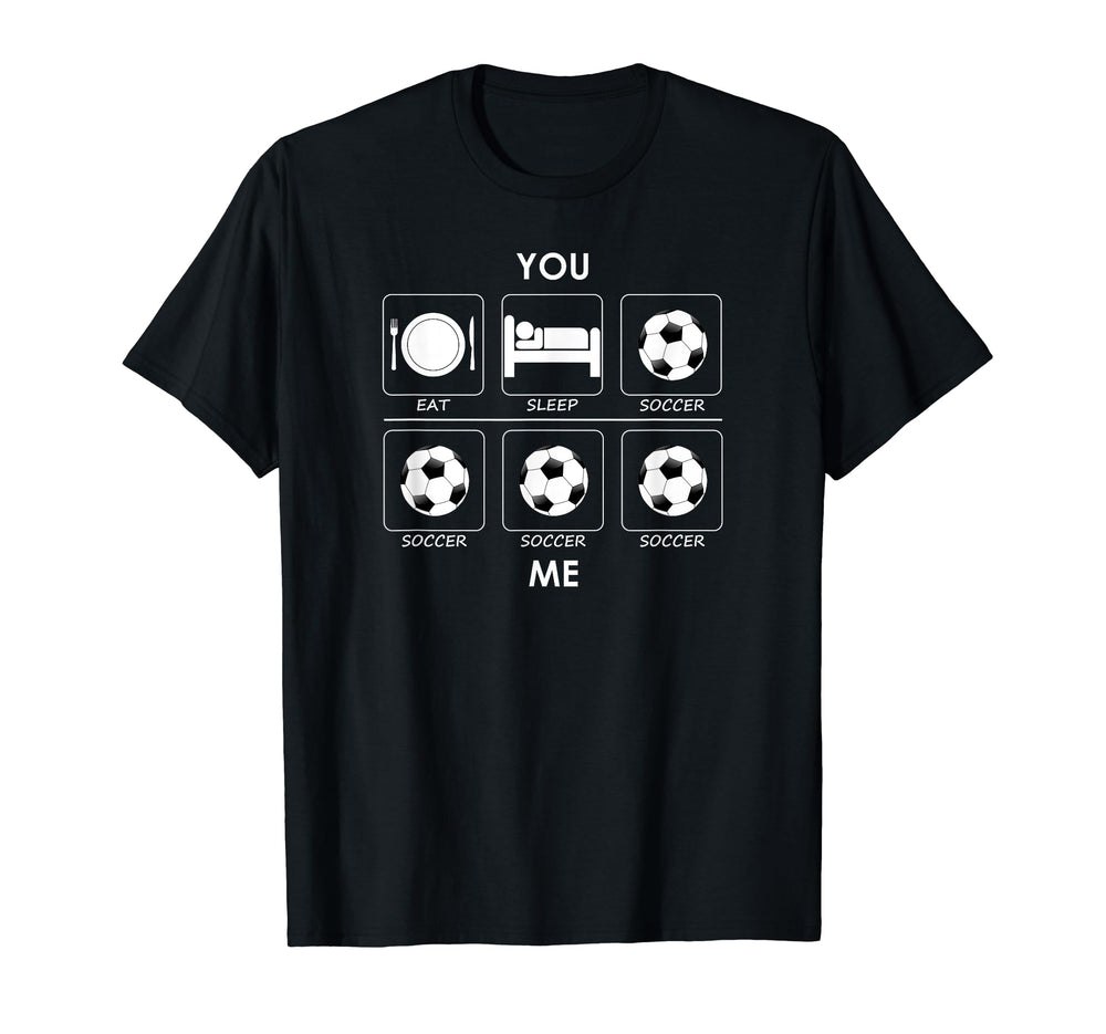 Soccer Eat Sleep You And Me Funny Sport T-Shirt - Unique Graphic Men Women