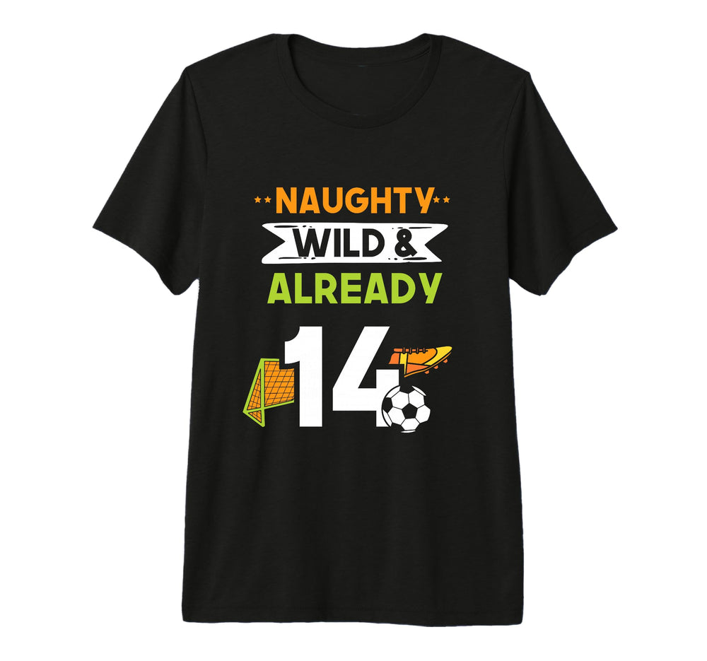 Naughty Wild Already 14 Birthday Soccer T-Shirt - Aesthetic Graphic Unisex