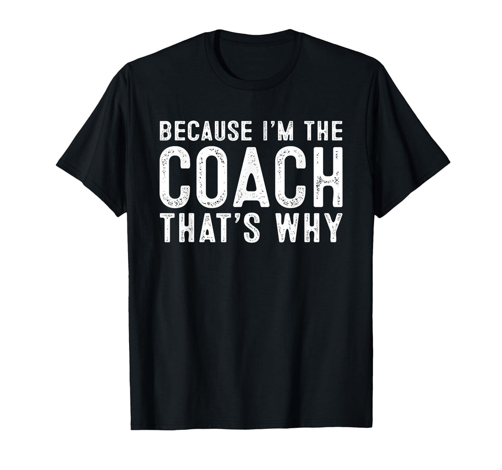 Because Im Coach Thats Why T-Shirt - Trendy Graphic Men Women