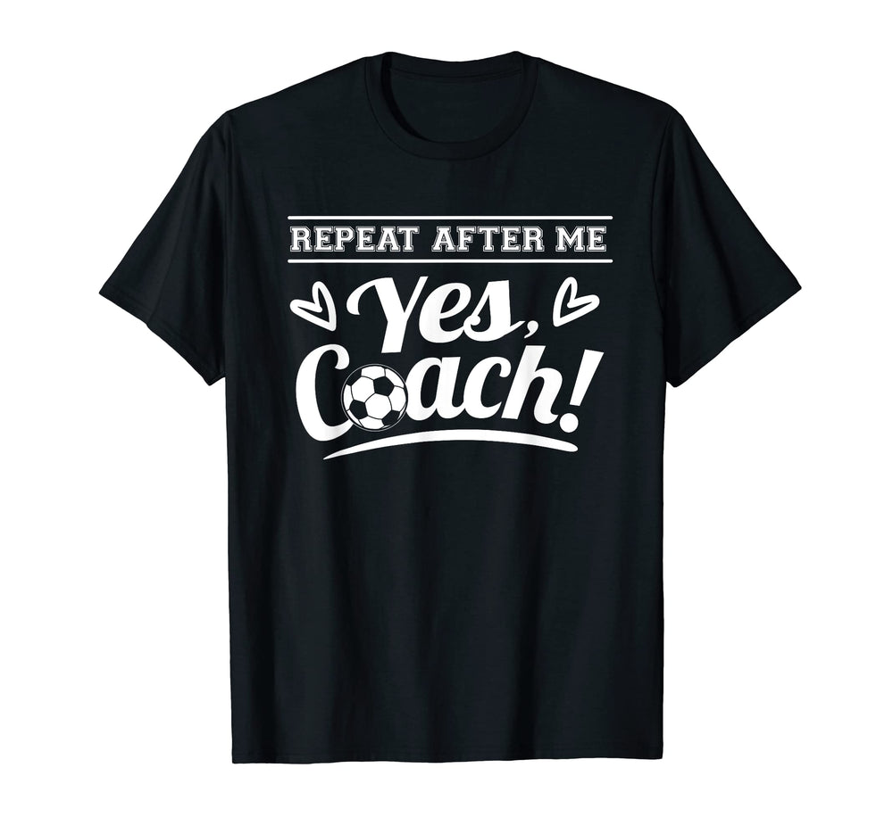 Repeat After Me Yes Coach Soccer Shirts T-Shirt - Graphic Print for Adults