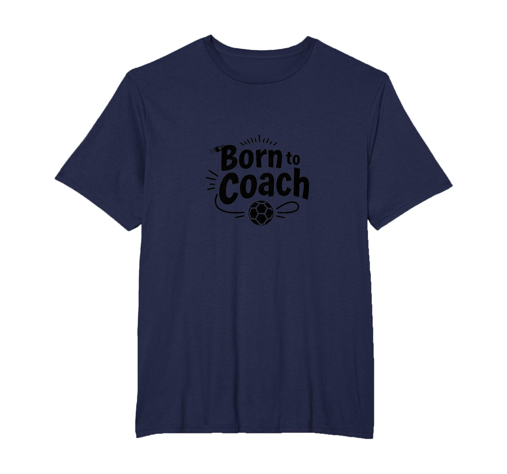 Born To Coach Soccer Inspirational T-Shirt - Fun Novelty Design Men Women