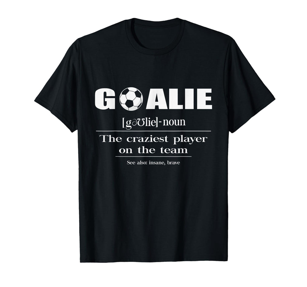 Soccer Goalie Definition Noun Craziest T-Shirt - Novelty Apparel Men Women