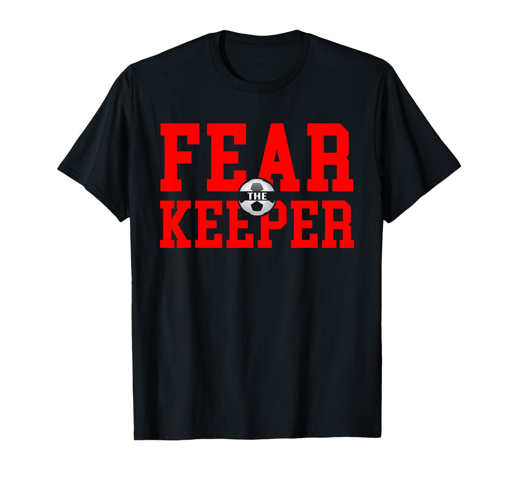 Fear Goalie Soccer Goalkeeper Keeper T-Shirt - Casual Everyday Wear Unisex