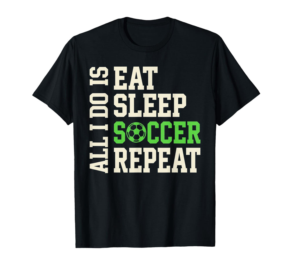 All I Do Is Eat Sleep Soccer Repeat T-Shirt - Minimalist Print Men Women