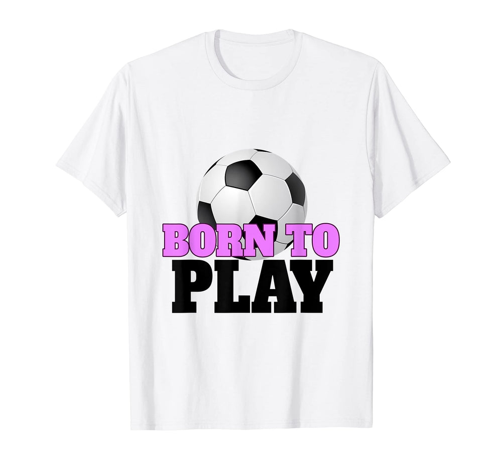 Born To Play Soccer Funny Football T-Shirt - Custom Art Print for Adults