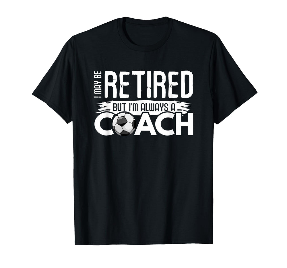 I May Be Retired But Im Always T-Shirt - Aesthetic Graphic for Adults
