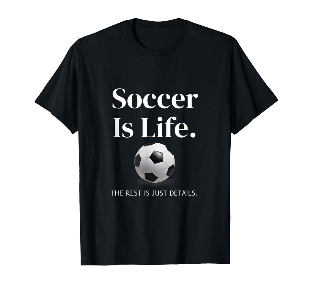 Soccer Is Life Rest Is Just Details T-Shirt - Fun Novelty Design Unisex