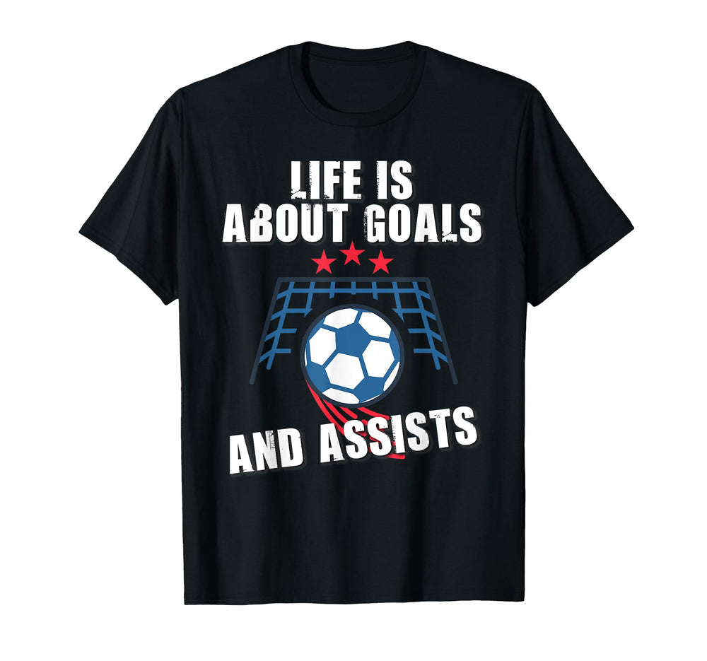 Soccer Life Is About Goals And Assists T-Shirt - Novelty Apparel Men Women