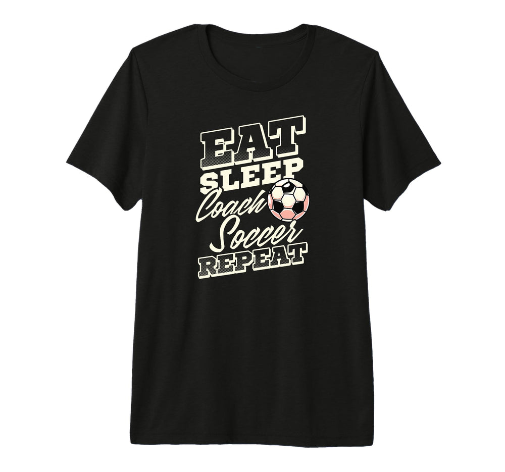 Eat Sleep Coach Soccer Repeat Soccer T-Shirt - Custom Art Print Men Women