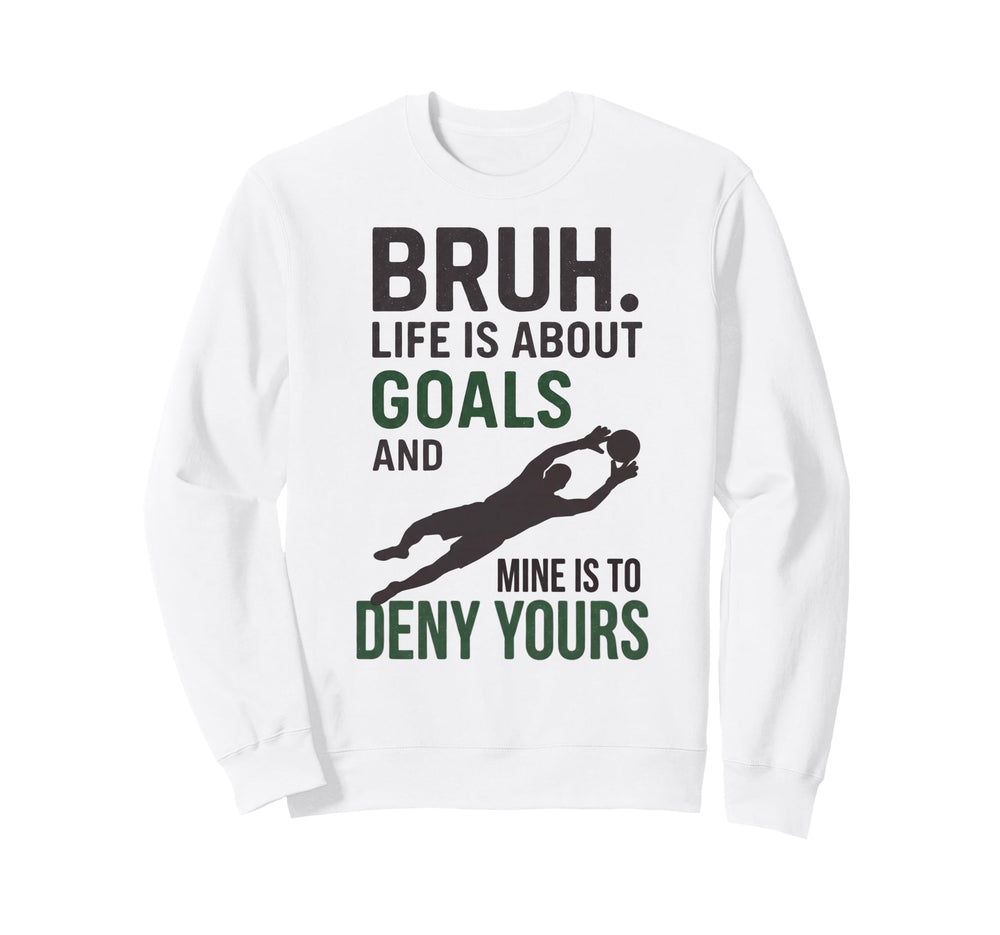 Bruh Life Is About Goals And Sweatshirt - Fun Novelty Design Men Women