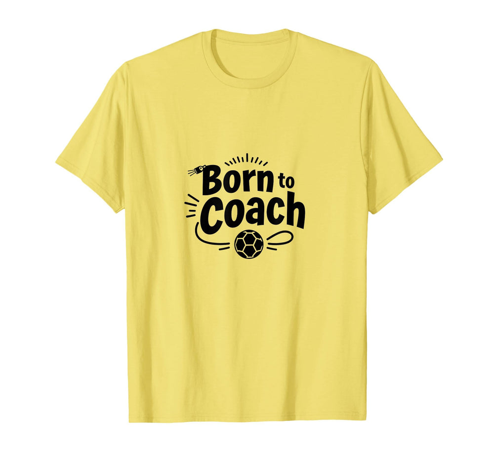 Born To Coach Soccer Inspirational T-Shirt - Fun Novelty Design for Adults