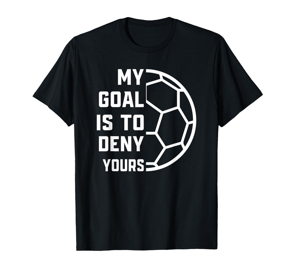 My Goal Is To Deny Yours Soccer T-Shirt - Streetwear Style Men Women