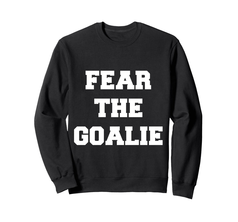Fear Goalie Soccer Hockey Football Sweatshirt - Novelty Apparel Men Women