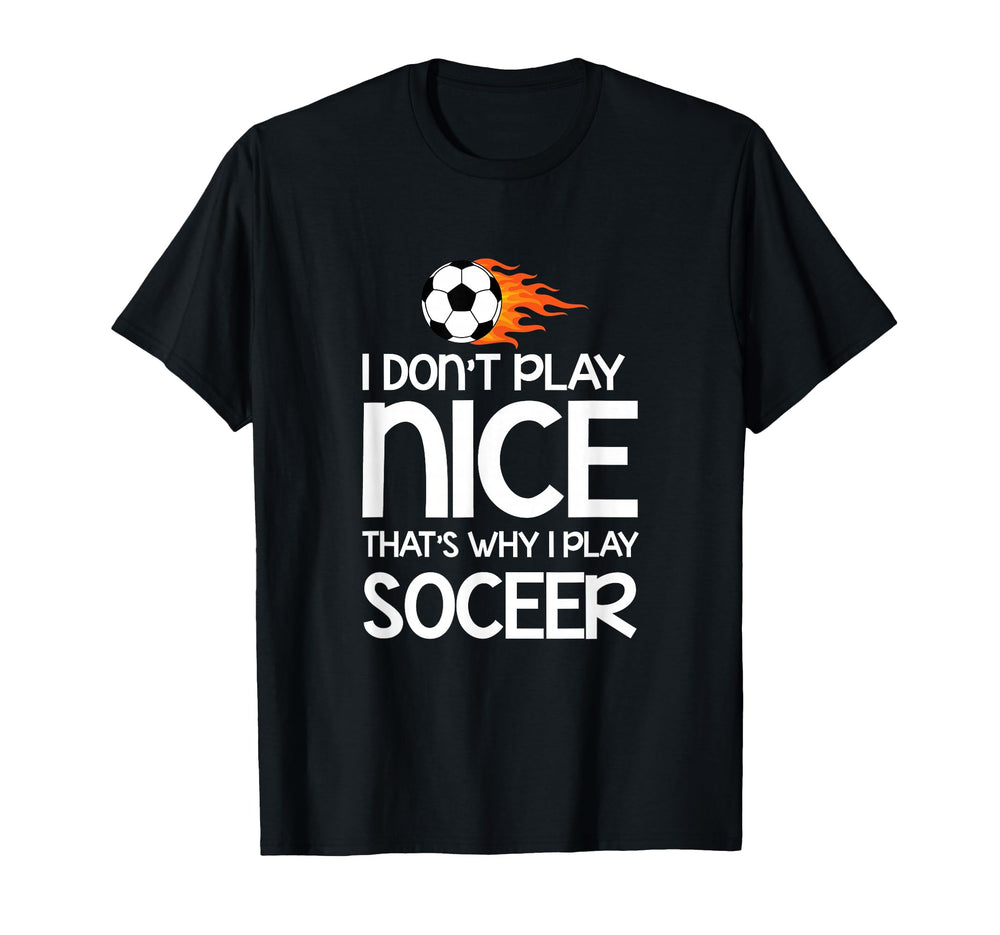 Sports Lover I Dont Play Nice Soccer T-Shirt - Aesthetic Graphic Men Women