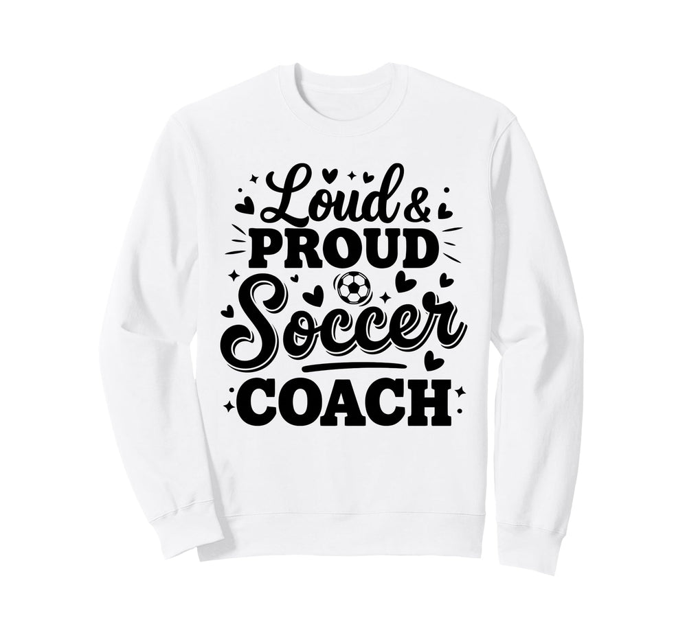 Loud Proud Soccer Coach Squad Team Game Sweatshirt - Trendy Graphic Unisex