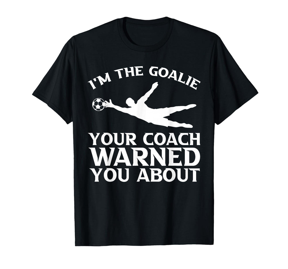 Im Goalie Your Coach Warned You About T-Shirt - Graphic Print Men Women