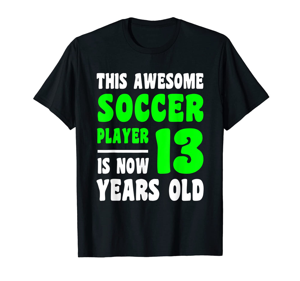 13 Year Old Happy 13Th Birthday Soccer T-Shirt - Novelty Apparel Men Women